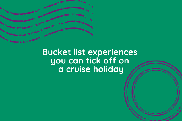 Bucket list experience you can tick off on a cruise holiday