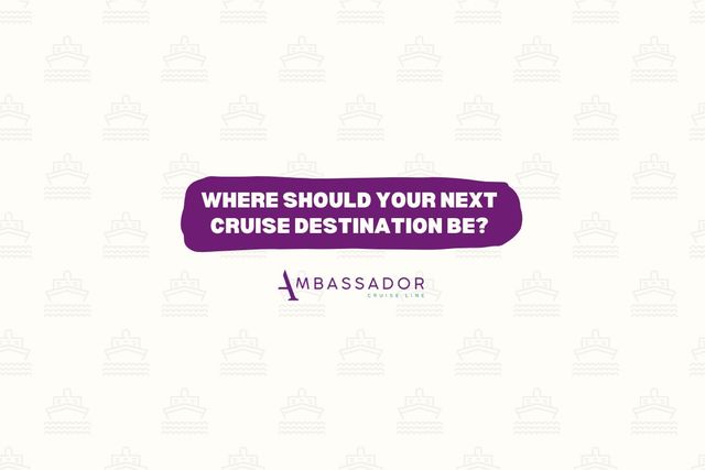 Ambassador Cruises Where should your next cruise destination be article header image